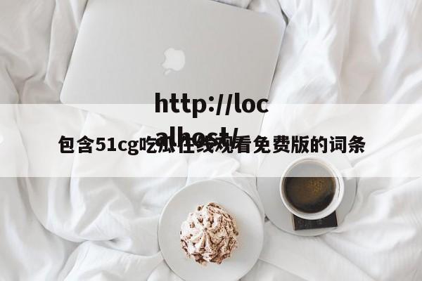 包含51cg吃瓜在线观看免费版的词条