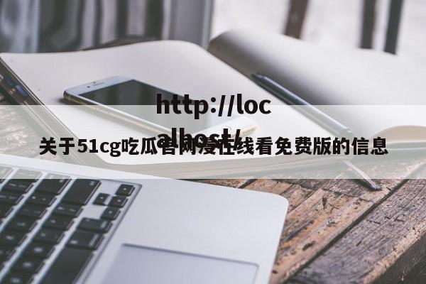 关于51cg吃瓜官网漫在线看免费版的信息